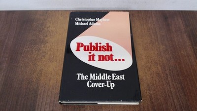 			Publish it Not: the Middle East Cover-up, Adams, Michael, Longman		