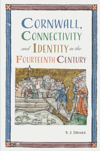 Cornwall, Connectivity and Identity in the Fourteenth Century by Samuel J. ...