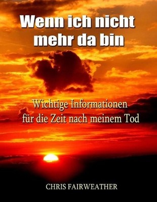 Wenn ich nicht mehr da bin: Wichtige Informationen f?r die Zeit nach meinem Tod 