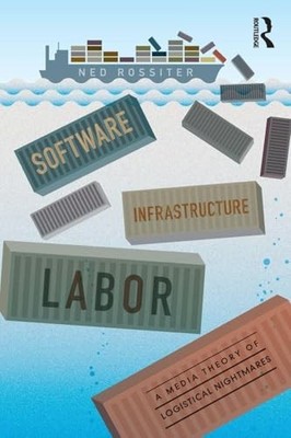 Software, Infrastructure, Labor: A Media Theory of Logistical Nightmares by Ned
