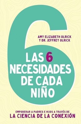 Las 6 necesidades de cada niño: Empoderar a padres e hijos a través de la