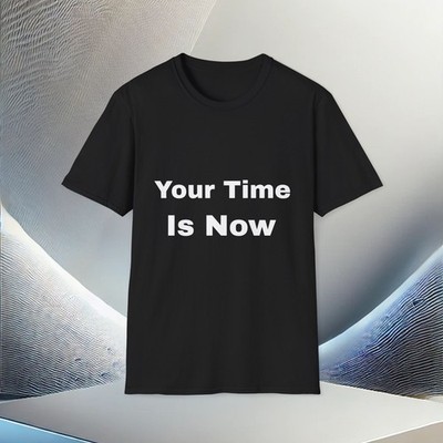 Your Time Is Now T-Shirt