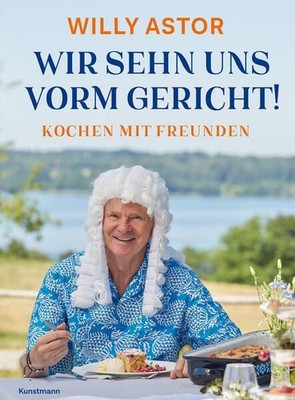 Wir sehn uns vorm Gericht! Kochen mit Freunden. Astor, Willy: