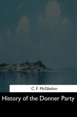 History of the Donner Party by C. F. McGlashan [Paperback]