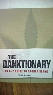 The Danktionary an a - Z Guide to Stoner Slang Will B. High