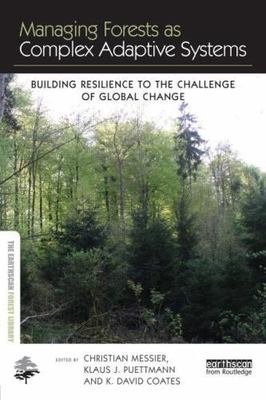 Managing Forests As Complex Adaptive Systems : Building Resilience to the Cha...