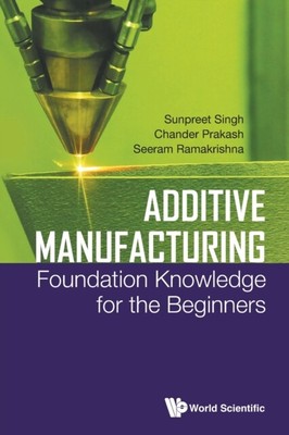 Chander Prakash - Additive Manufacturing  Foundation Knowledge For Th - S9000z