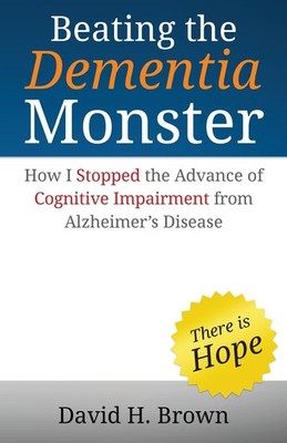 Beating the Dementia Monster: How I stopped the advance of cognitive impairm...