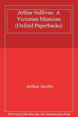 Arthur Sullivan: A Victorian Musician (Oxford Paperbacks) By Art
