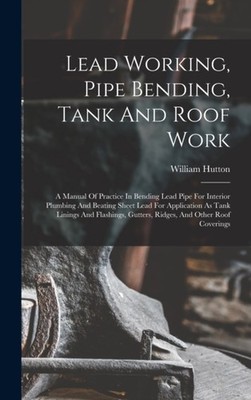 Hutton - Lead Working Pipe Bending Tank And Roof Work  A Manual Of P - X555z