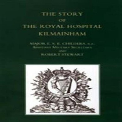 Story of the Royal Hospital Kilmainham Major E. S. E. Childers An