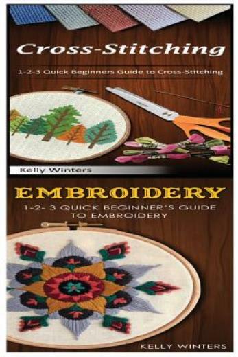 Cross-Stitching & Embroidery: 1-2-3 Quick Beginners Guide To Cross-Stitchin...