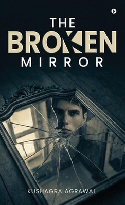 The Broken Mirror by Kushagra Agrawal Hardcover Book