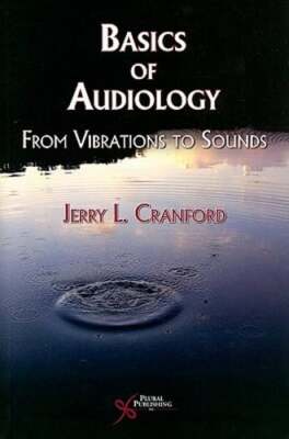 Basics of Audiology: From Vibrations to Sounds by Jerry L Cranford: Used