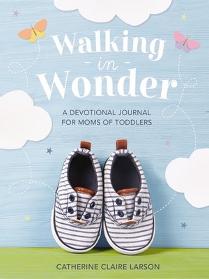 Walking in Wonder: A Devotional Journal for Moms of Toddlers by Larson New+-