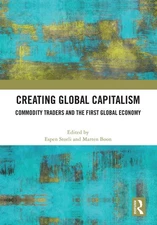 Creating Global Capitalism: Commodity Traders and the First Global Economy by Es