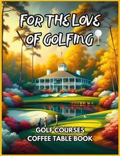 For the Love of Golfing - Golf Courses Coffee Table Book by David Fletcher Paper