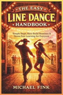 The Easy Line Dance Handbook: Simple Steps, Slow-Build Routines & Stress-Free Le