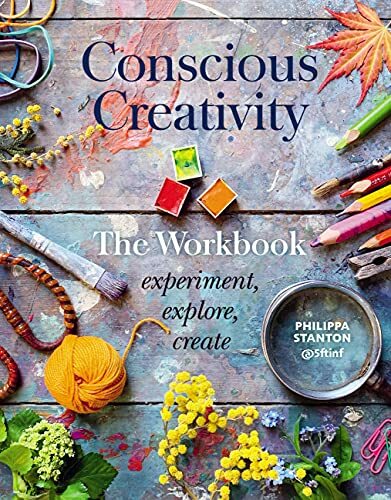Conscious Creativity: The Workbook: experiment, explore, create. Stanton**