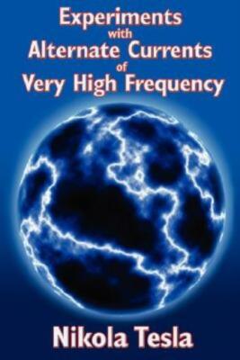Experiments With Alternate Currents Of Very High Frequency And Their Applic...