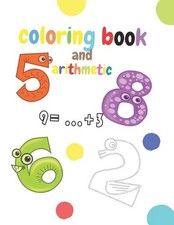 coloring book and arithmetic: The coloring and math book for children from numbe