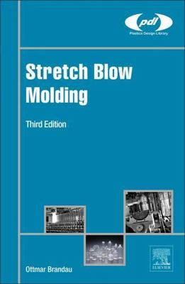Plastics Design Library: Stretch Blow Molding by Ottmar Brandau (2016, ...