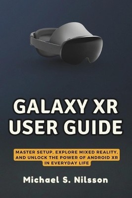 Galaxy Xr User Guide: Master Setup, Explore Mixed Reality, and Unlock the Power