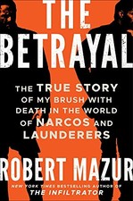 The Betrayal: The True Story of My Brush with Death in the World of Narcos and,