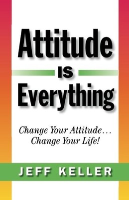 Attitude Is Everything: Change Your Attitude... Chang by Keller, Jeff 0979041031