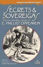 Secrets & Sovereigns: The Uncollected Stories of E. Phillips Oppenheim by E. Phi