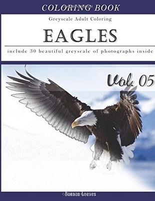 EAGLES : BIRD GRAY SCALE PHOTO ADULT COLORING BOOK, MIND By Banana Leaves *NEW*