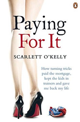Paying for It: How Turning Tricks Paid the Mortg by O'Kelly, Scarlett 0241963230