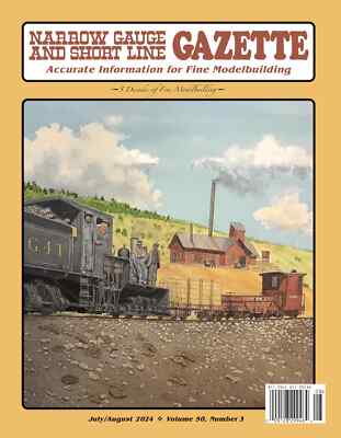 Narrow Gauge and Short Line GAZETTE: July-August, 2024 - (BRAND NEW issue)