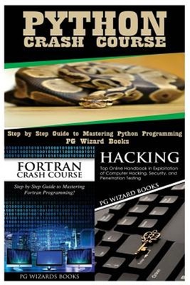 Python Crash Course + FORTRAN Crash Course + Hacking by Pg Wizard Books, Pg W...