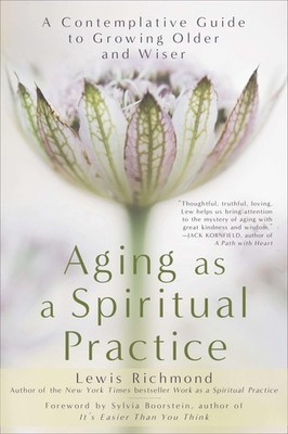 Aging as a Spiritual Practice: A Contemplative Guide to Growing Older and Wi...