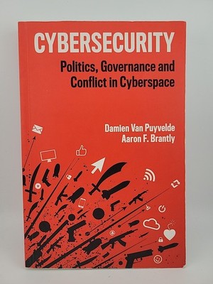Cybersecurity: Politics, Governance & Conflict in Cyberspace By Damien Puyvelde