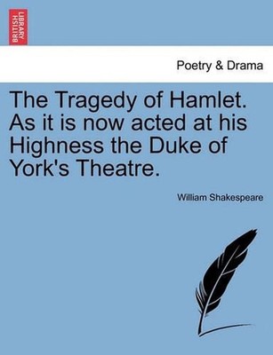 The Tragedy of Hamlet. as It Is Now Acted at His Highness the Duke of York's The