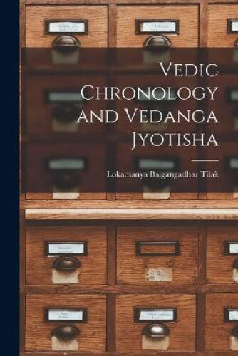 Vedic Chronology and Vedanga Jyotisha by Lokamanya Balgangadhar Tilak
