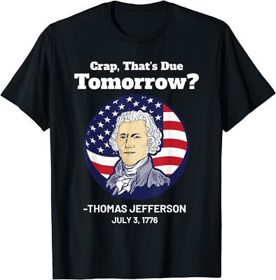 NEW LIMITED Crap That's Due Tomorrow? July Thomas Jefferson Patriotic T-Shirt
