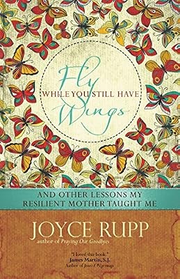 Fly While You Still Have Wings: And Other Lessons My Resilient Mother Taught Me,
