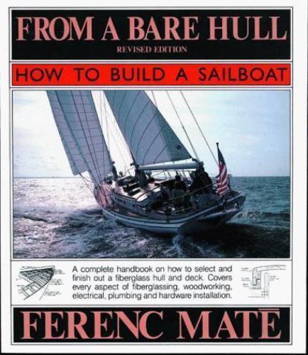 From a Bare Hull : How to Build a Sailboat by Ferenc MÃ¡tÃ© 