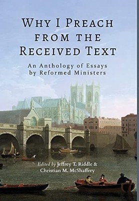 Why I Preach from the Received Text (Hardback) (UK IMPORT)