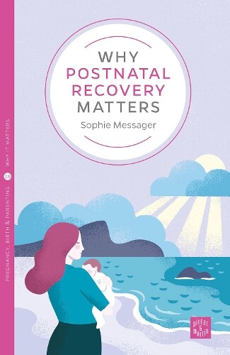 Sophie Messager Why Postnatal Recovery Matters (Tascabile)