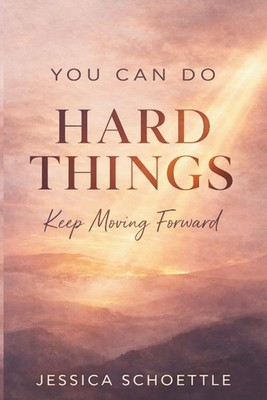 You Can Do Hard Things: Keep Moving Forward (Heart & Mind Collection)