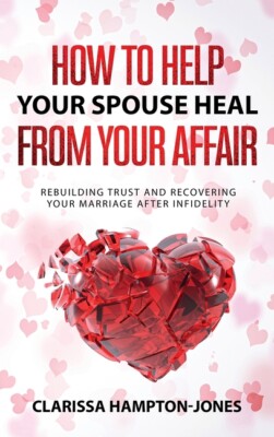 How To Help Your Spouse Heal From Your Affair: Rebuilding Trust And ...