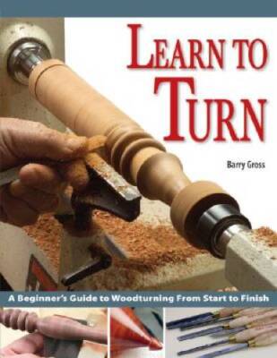 Learn to Turn: A Beginner's Guide to Woodturning from Start to Finish - GOOD