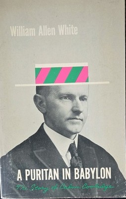 Puritan in Babylon: Story of Calvin Coolidge by William Allen White Paperback