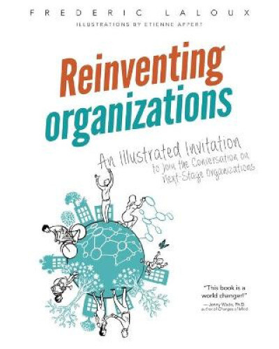 Reinventing Organizations: An Illustrated Invitation to Join the Conversation