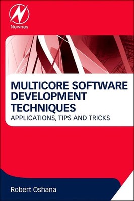 Multicore Software Development Techniques: Applications, Tips, and Tricks by Rob
