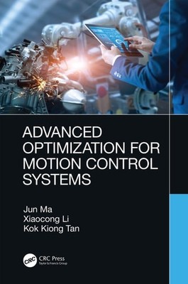 Advanced Optimization for Motion Control Systems - Ma, Jun,Li, Xiaocong,Tan, Kok